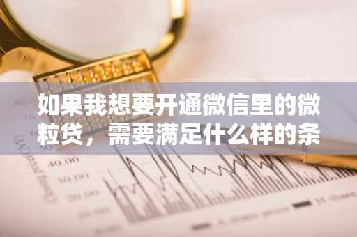 如果我想要开通微信里的微粒贷，需要满足什么样的条件才行？