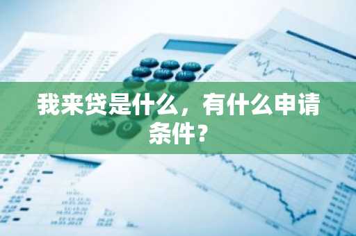 我来贷是什么，有什么申请条件？
