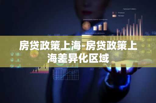 房贷政策上海-房贷政策上海差异化区域