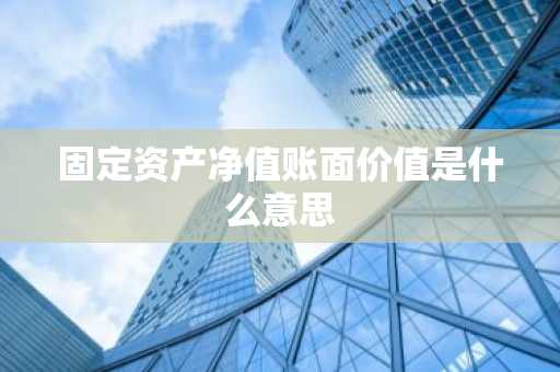 固定资产净值账面价值是什么意思