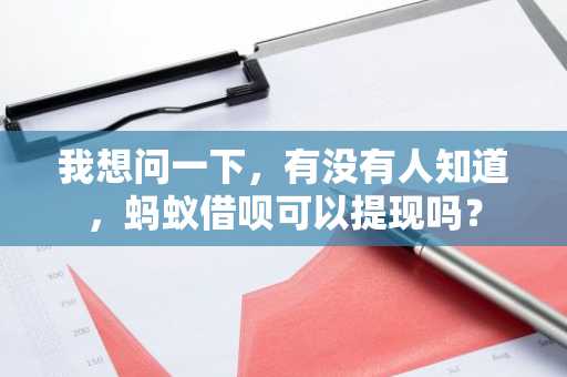 我想问一下，有没有人知道，蚂蚁借呗可以提现吗？