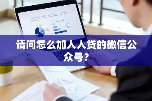请问怎么加人人贷的微信公众号？