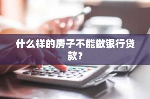 什么样的房子不能做银行贷款？