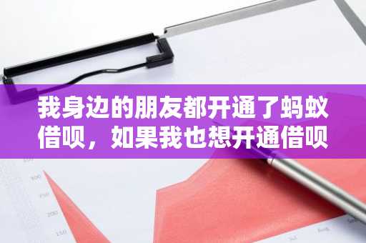我身边的朋友都开通了蚂蚁借呗，如果我也想开通借呗，最新的方法是什么？