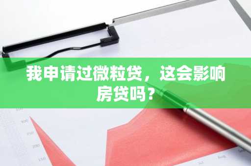 我申请过微粒贷，这会影响房贷吗？