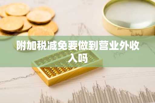 附加税减免要做到营业外收入吗