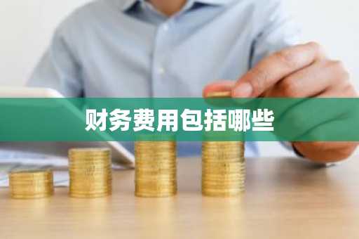 财务费用包括哪些