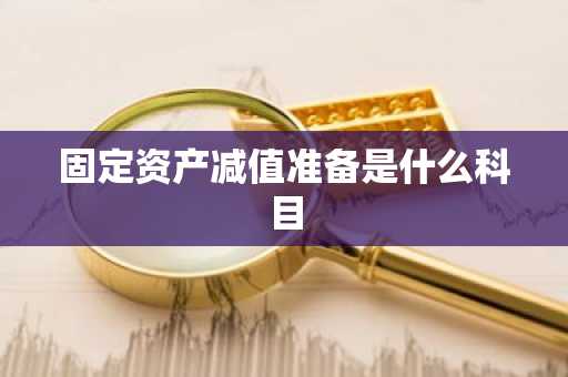固定资产减值准备是什么科目