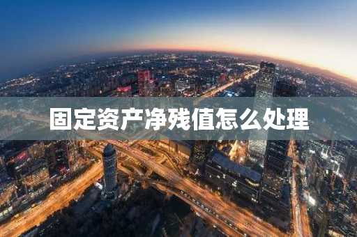 固定资产净残值怎么处理