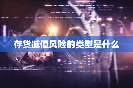 存货减值风险的类型是什么