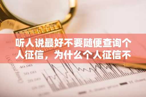 听人说最好不要随便查询个人征信，为什么个人征信不要频繁查询？