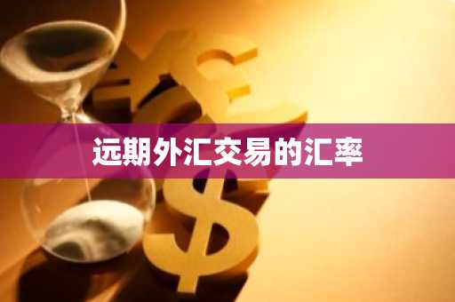 远期外汇交易的汇率