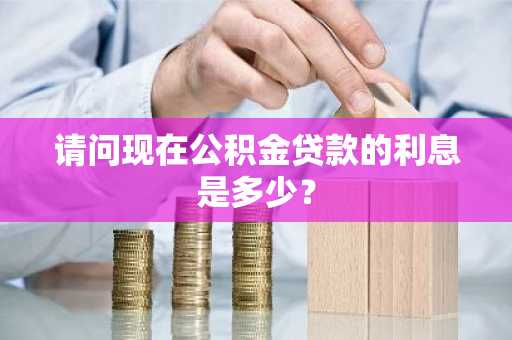请问现在公积金贷款的利息是多少？