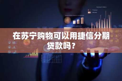 在苏宁购物可以用捷信分期贷款吗？