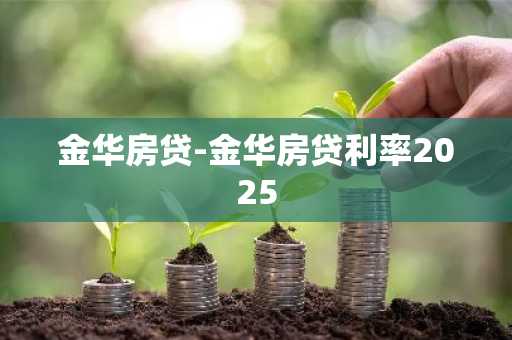 金华房贷-金华房贷利率2025