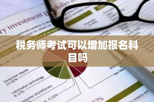 税务师考试可以增加报名科目吗