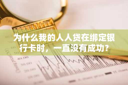 为什么我的人人贷在绑定银行卡时，一直没有成功？