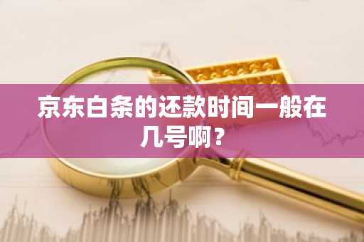 京东白条的还款时间一般在几号啊？