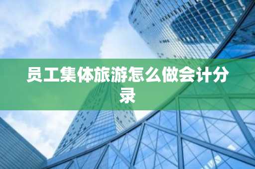 员工集体旅游怎么做会计分录