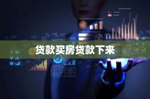 贷款买房贷款下来