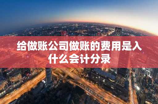 给做账公司做账的费用是入什么会计分录