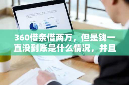 360借条借两万，但是钱一直没到账是什么情况，并且一年内还要还款27000？