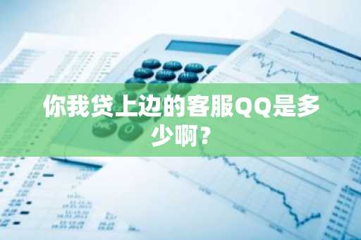 你我贷上边的客服QQ是多少啊？
