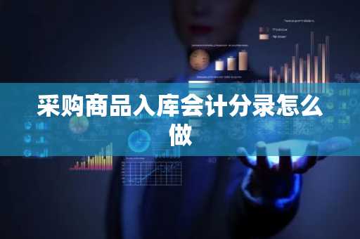 采购商品入库会计分录怎么做