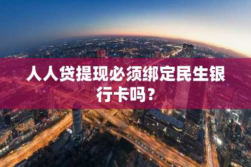 人人贷提现必须绑定民生银行卡吗？