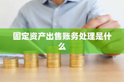固定资产出售账务处理是什么