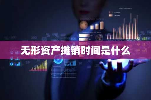 无形资产摊销时间是什么