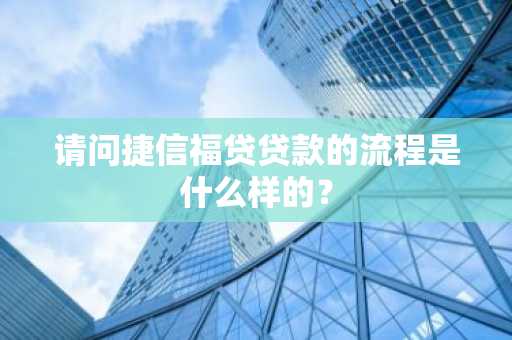 请问捷信福贷贷款的流程是什么样的？
