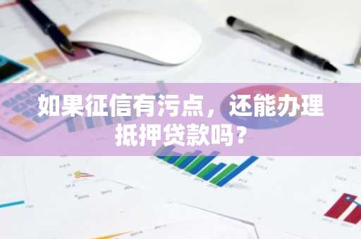 如果征信有污点，还能办理抵押贷款吗？
