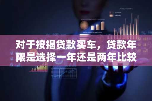 对于按揭贷款买车，贷款年限是选择一年还是两年比较好？