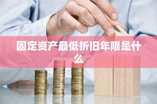 固定资产最低折旧年限是什么