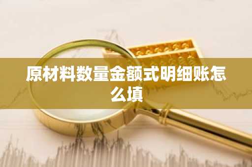 原材料数量金额式明细账怎么填