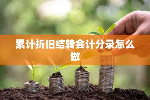 累计折旧结转会计分录怎么做