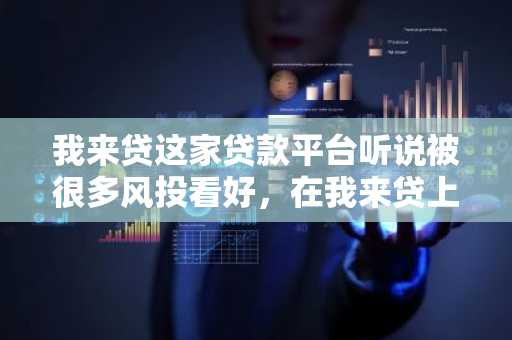我来贷这家贷款平台听说被很多风投看好，在我来贷上边贷款的条件会很严苛吗？