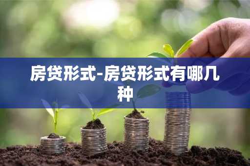 房贷形式-房贷形式有哪几种