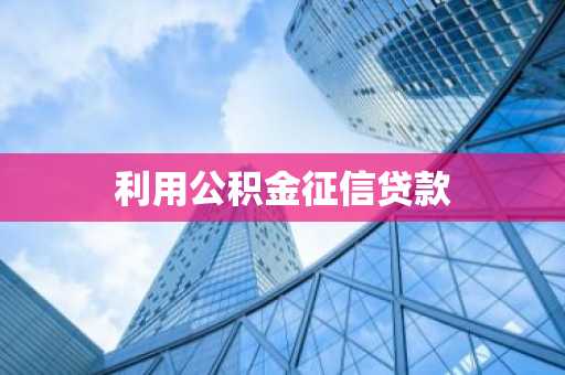 利用公积金征信贷款
