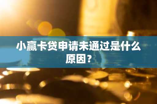 小赢卡贷申请未通过是什么原因？