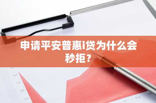 申请平安普惠i贷为什么会秒拒？