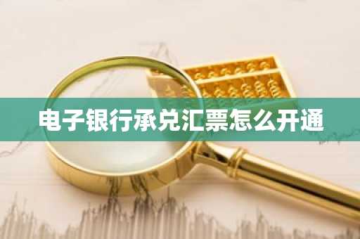 电子银行承兑汇票怎么开通