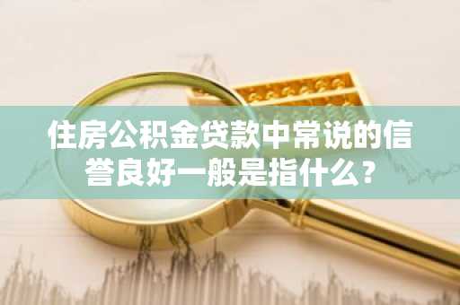 住房公积金贷款中常说的信誉良好一般是指什么？