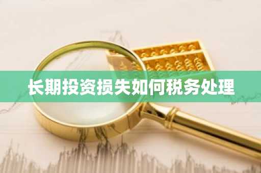长期投资损失如何税务处理