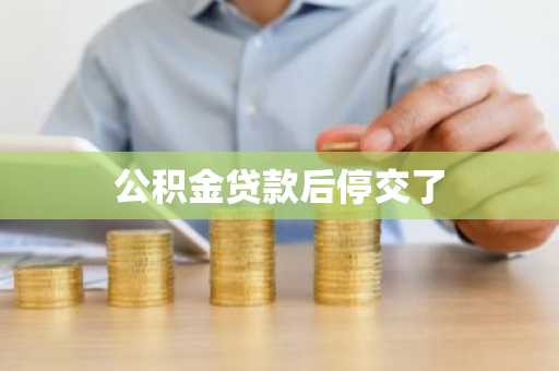 公积金贷款后停交了