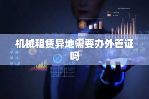 机械租赁异地需要办外管证吗