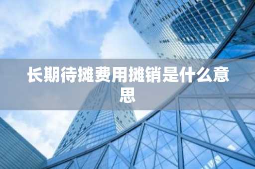 长期待摊费用摊销是什么意思