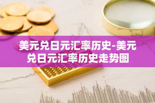 美元兑日元汇率历史-美元兑日元汇率历史走势图