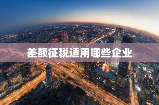差额征税适用哪些企业